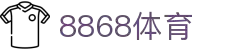 8868官方网站体育-8868体育进入入口